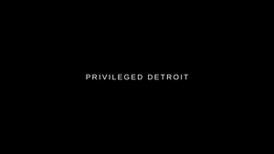 Privileged Detroit